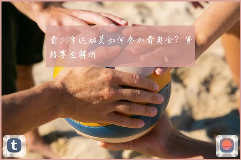 青少年运动员如何参加青奥会？资格赛全解析