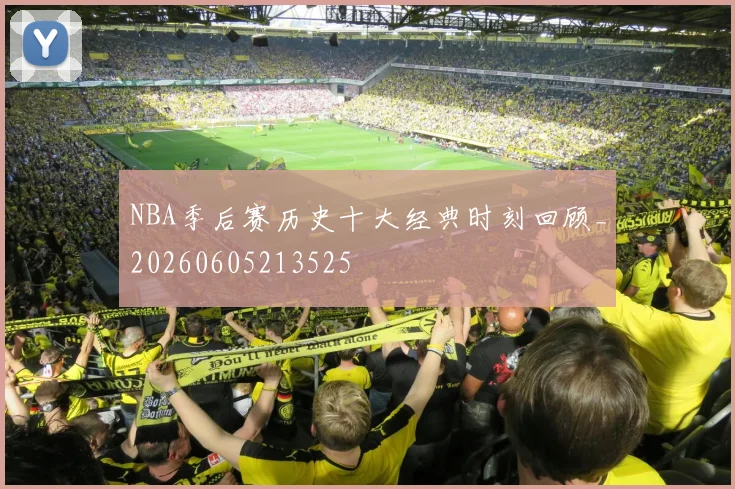 NBA季后赛历史十大经典时刻回顾_20260605213525