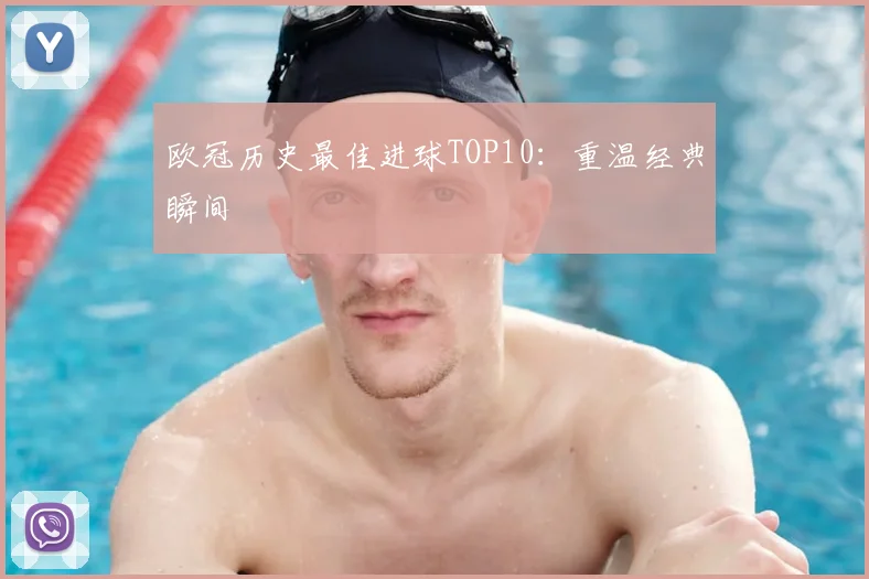 欧冠历史最佳进球TOP10:重温经典瞬间