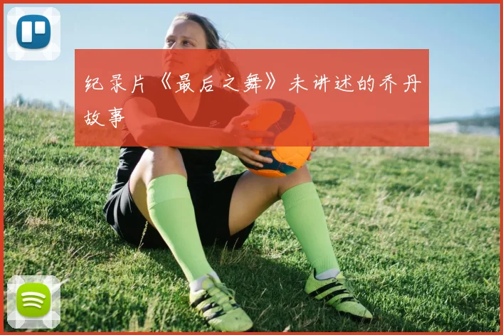 纪录片《最后之舞》未讲述的乔丹故事
