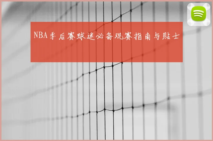 NBA季后赛球迷必备观赛指南与贴士