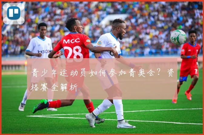 青少年运动员如何参加青奥会?资格赛全解析
